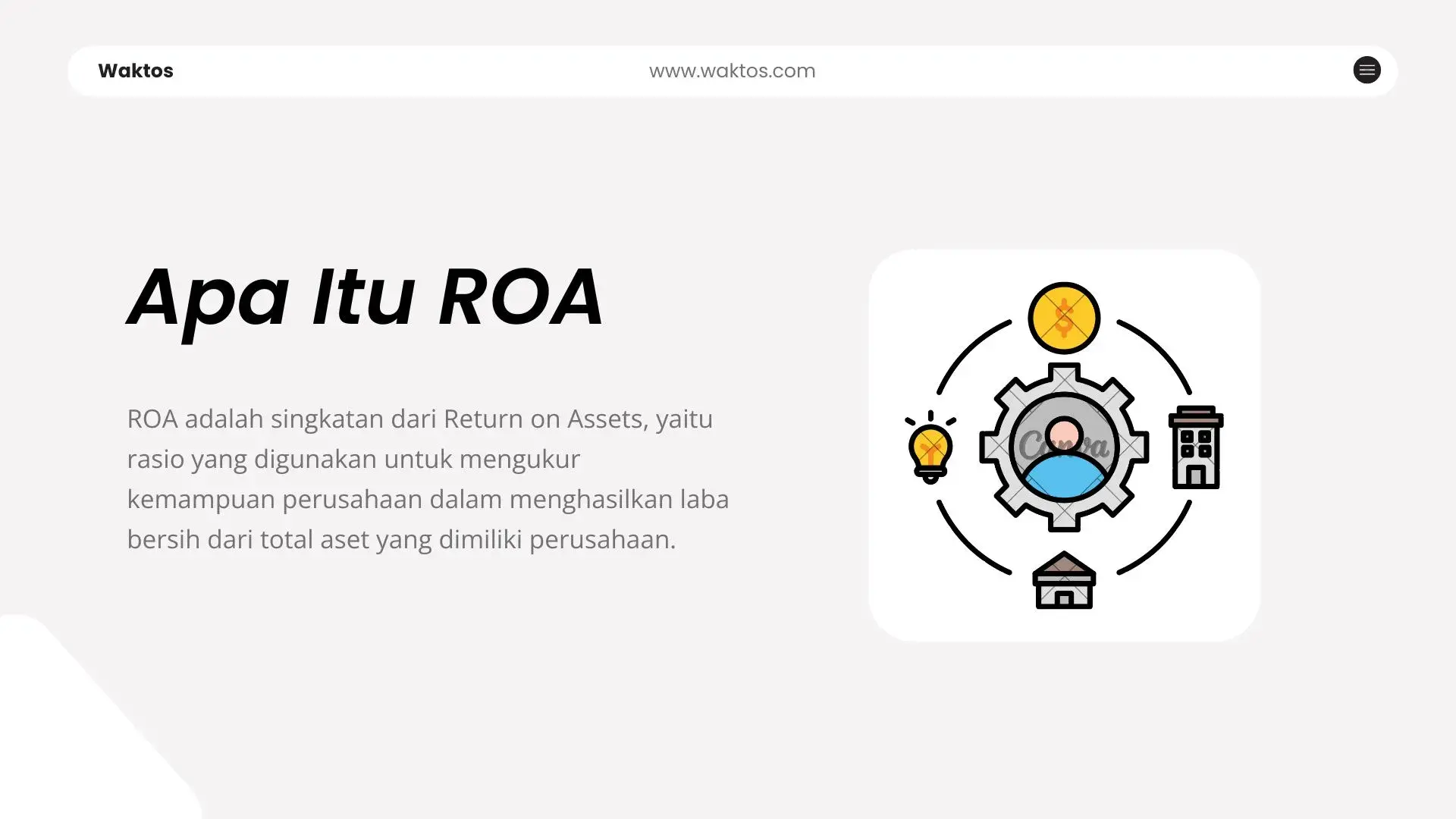 ROA adalah singkatan dari Return on Assets, yaitu rasio yang digunakan untuk mengukur kemampuan perusahaan dalam menghasilkan laba bersih dari total aset yang dimiliki perusahaan.